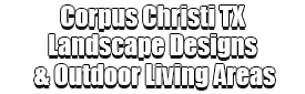 Corpus Christi TX Landscape Designs & Outdoor Living Areas Logo-We offer Landscape Design, Outdoor Patios & Pergolas, Outdoor Living Spaces, Stonescapes, Residential & Commercial Landscaping, Irrigation Installation & Repairs, Drainage Systems, Landscape Lighting, Outdoor Living Spaces, Tree Service, Lawn Service, and more.